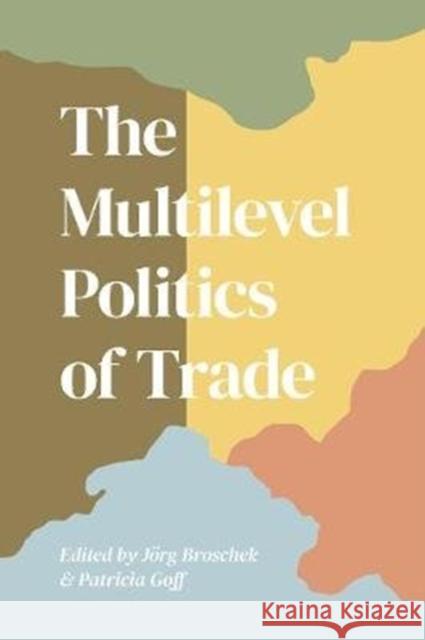 The Multilevel Politics of Trade Jorg Broschek Patricia Goff 9781487506742