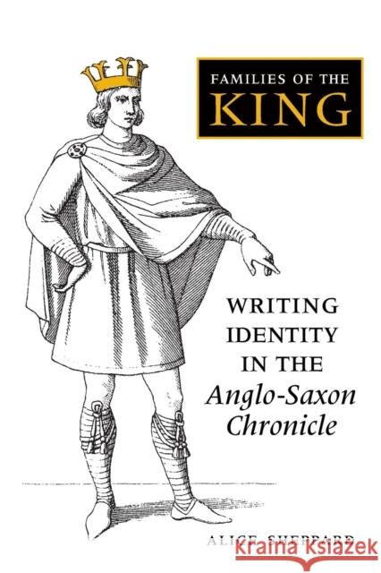 Families of the King: Writing Identity in the Anglo-Saxon Chronicle Alice Sheppard 9781487506773 University of Toronto Press