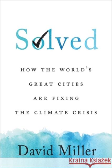 Solved: How the World's Great Cities Are Fixing the Climate Crisis David Miller 9781487506827 University of Toronto Press