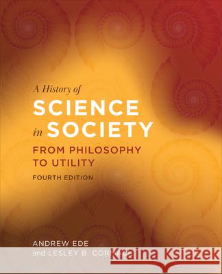 A History of Science in Society: From Philosophy to Utility, Fourth Edition Andrew Ede Lesley Cormack 9781487506933 University of Toronto Press