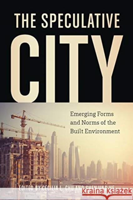 The Speculative City: Emergent Forms and Norms of the Built Environment Chu, Cecilia L. 9781487507190 University of Toronto Press