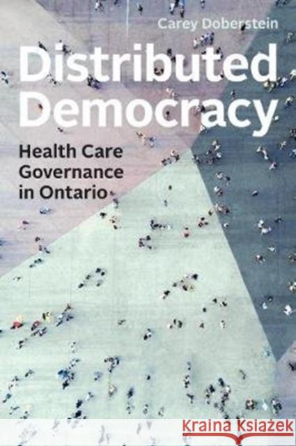Distributed Democracy: Health Care Governance in Ontario Carey Doberstein 9781487507251 University of Toronto Press