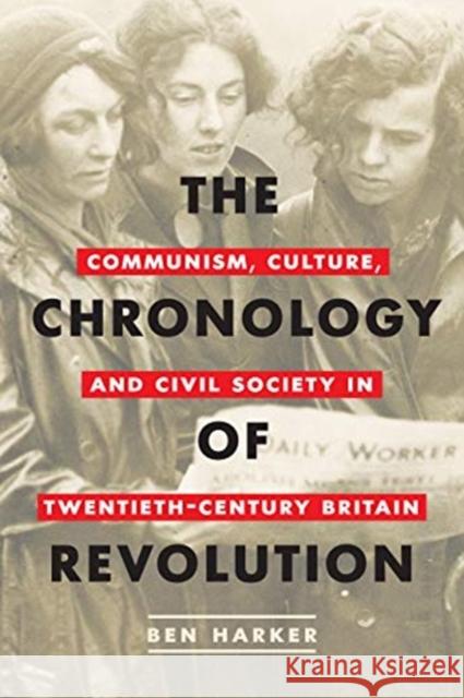Chronology of Revolution: Communism, Culture, and Civil Society in Twentieth-Century Britain Harker, Ben 9781487507398