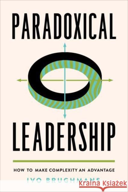 Paradoxical Leadership: How to Make Complexity an Advantage Brughmans, Ivo 9781487507633 University of Toronto Press