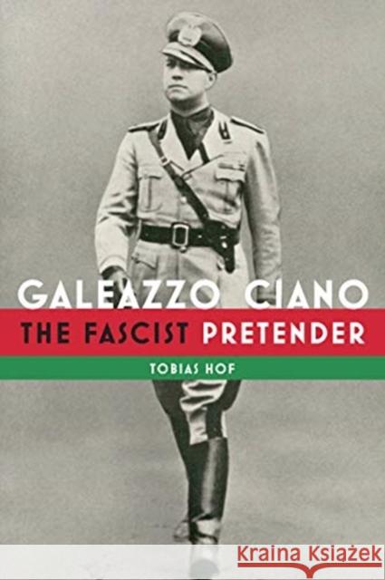 Galeazzo Ciano: The Fascist Pretender Tobias Hof 9781487507985 University of Toronto Press