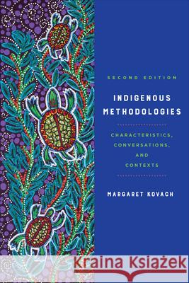 Indigenous Methodologies: Characteristics, Conversations, and Contexts, Second Edition Margaret Kovach 9781487508036 University of Toronto Press