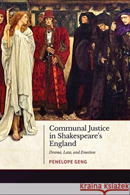 Communal Justice in Shakespeare's England: Drama, Law, and Emotion Penelope Geng 9781487508043 University of Toronto Press