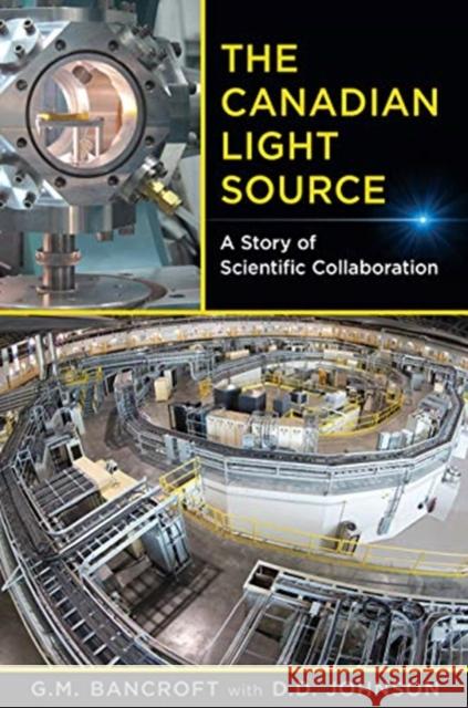 Canadian Light Source: A Story of Scientific Collaboration Bancroft, M. G. 9781487508067 University of Toronto Press