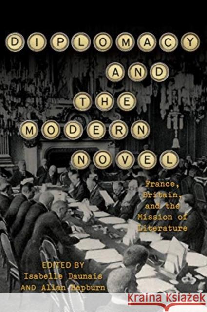 Diplomacy and the Modern Novel: France, Britain, and the Mission of Literature Isabelle Daunais Allan Hepburn 9781487508098 University of Toronto Press