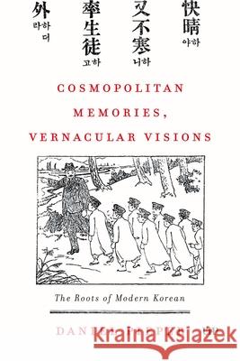 Cosmopolitan Memories, Vernacular Visions: The Roots of Modern Korean Daniel Pieper 9781487508500 University of Toronto Press