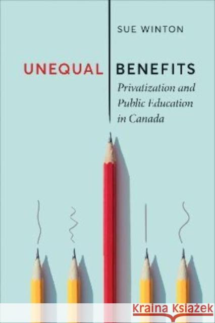 Unequal Benefits: Privatization and Public Education in Canada Sue Winton 9781487508586 University of Toronto Press