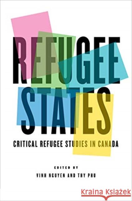 Refugee States: Critical Refugee Studies in Canada Vinh Nguyen Thy Phu 9781487508647