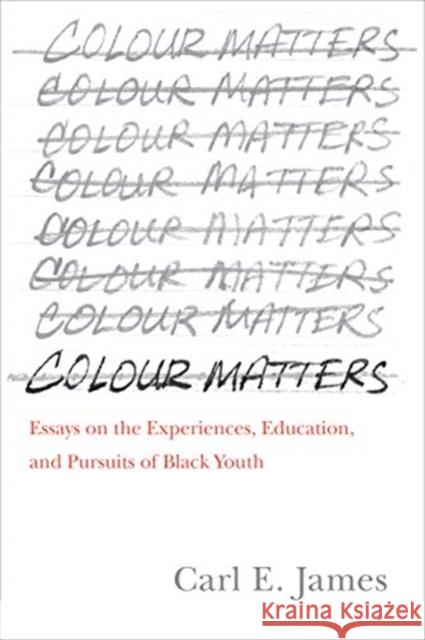 Colour Matters: Essays on the Experiences, Education, and Pursuits of Black Youth Carl E. James 9781487508678 University of Toronto Press