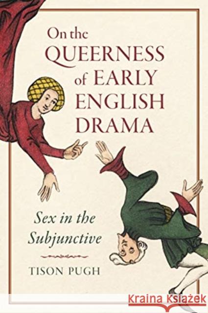 On the Queerness of Early English Drama: Sex in the Subjunctive Tison Pugh 9781487508746