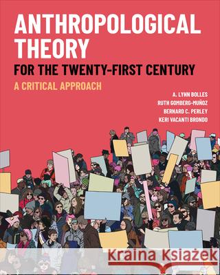 Anthropological Theory for the Twenty-First Century: A Critical Approach A. Lynn Bolles Ruth Gomberg-Mu?oz Bernard C. Perley 9781487508845