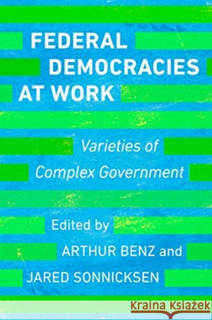 Federal Democracies at Work: Varieties of Complex Government Jared Sonnicksen Arthur Benz 9781487509002