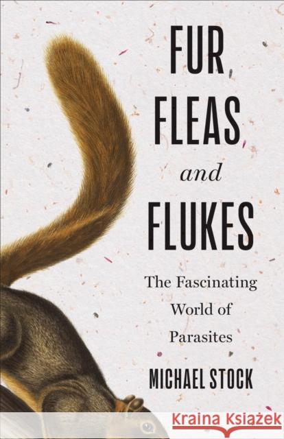 Fur, Fleas, and Flukes: The Fascinating World of Parasites Michael Stock 9781487509224 University of Toronto Press