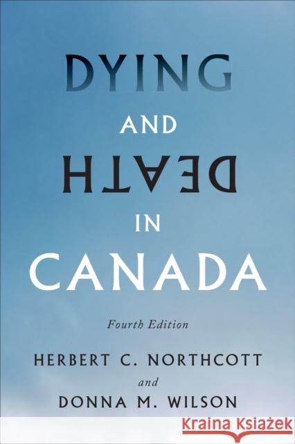 Dying and Death in Canada, Fourth Edition Herbert Northcott Donna Wilson 9781487509279