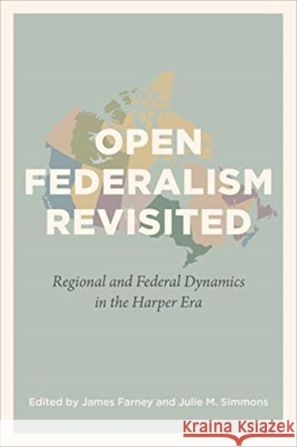 Open Federalism Revisited: Regional and Federal Dynamics in the Harper Era James Farney Julie Simmons 9781487509590 University of Toronto Press