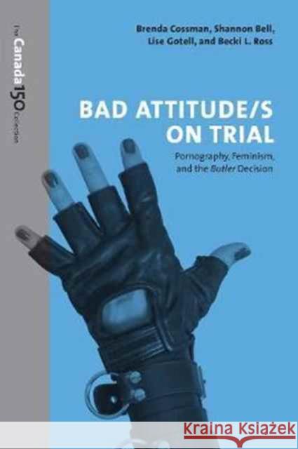 Bad Attitude(s) on Trial: Pornography, Feminism, and the Butler Decision Shannon Bell Brenda Cossman Lise Gotell 9781487516635