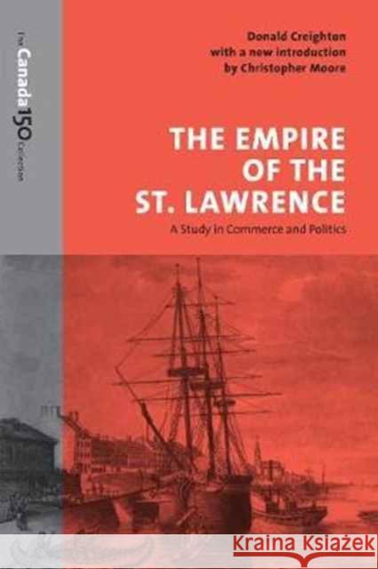 The Empire of the St. Lawrence: A Study in Commerce and Politics Donald Creighton Christopher Moore 9781487516642 University of Toronto Press