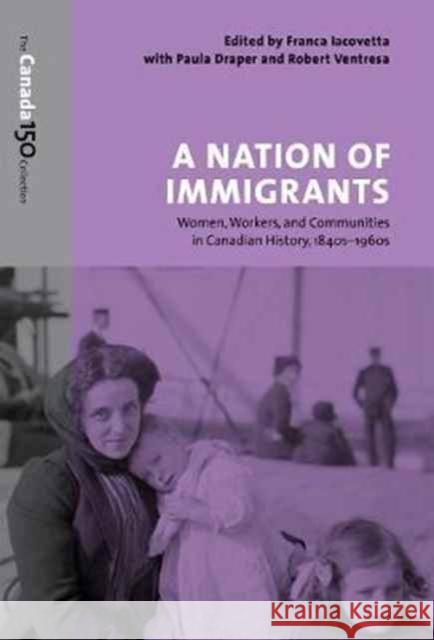 A Nation of Immigrants: Women, Workers, and Communities in Canadian History, 1840s-1960s Franca Iacovetta Paula Draper Robert Ventresca 9781487516680
