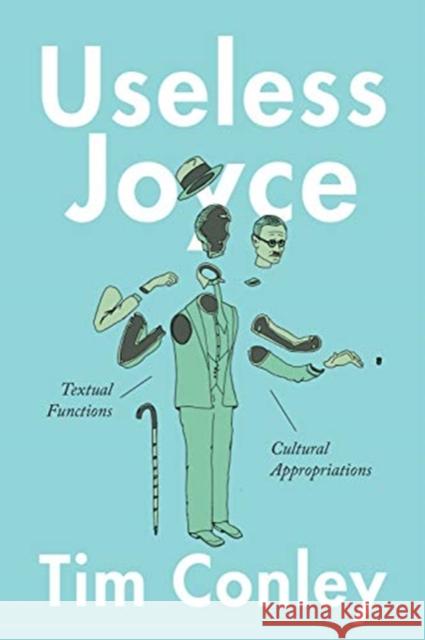 Useless Joyce: Textual Functions, Cultural Appropriations Tim Conley 9781487519957 University of Toronto Press