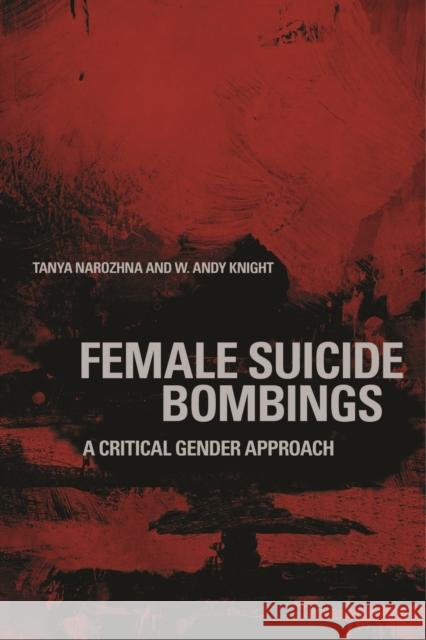 Female Suicide Bombings: A Critical Gender Approach W. Andy, Professor Knight Tanya Narozhna 9781487520045