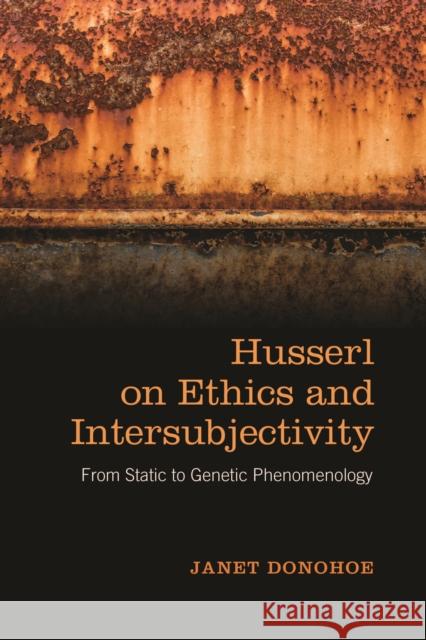 Husserl on Ethics and Intersubjectivity: From Static to Genetic Phenomenology Donohoe, Janet 9781487520434