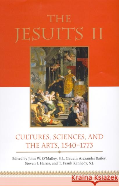 The Jesuits II: Cultures, Sciences, and the Arts, 1540-1773 John W., S. J. O'Malley Gauvin Alexander Bailey Steven J. Harris 9781487520687