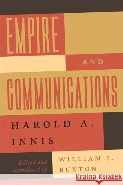 Empire and Communications Harold A. Innis William J. Buxton William J. Buxton 9781487520694