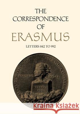 The Correspondence of Erasmus: Letters 842 to 992 (May 1518 to June 1519) Desiderius Erasmus R A B Mynors D F S Thomson 9781487520748 University of Toronto Press