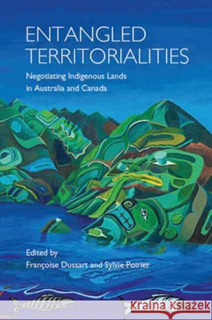 Entangled Territorialities: Negotiating Indigenous Lands in Australia and Canada Francoise Dussart Sylvie Poirier 9781487521592 University of Toronto Press