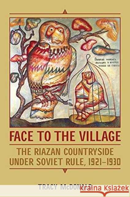 Face to the Village: The Riazan Countryside Under Soviet Rule, 1921-1930 Tracy McDonald 9781487521691 University of Toronto Press