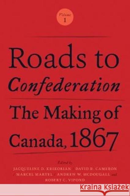 Roads to Confederation, Volume 1: The Making of Canada, 1867 Krikorian, Jacqueline D. 9781487521882 University of Toronto Press