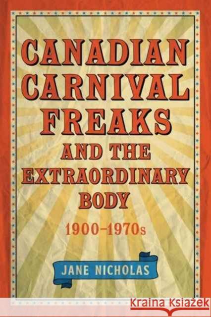 Canadian Carnival Freaks and the Extraordinary Body, 1900-1970s Jane Nicholas 9781487522087 University of Toronto Press