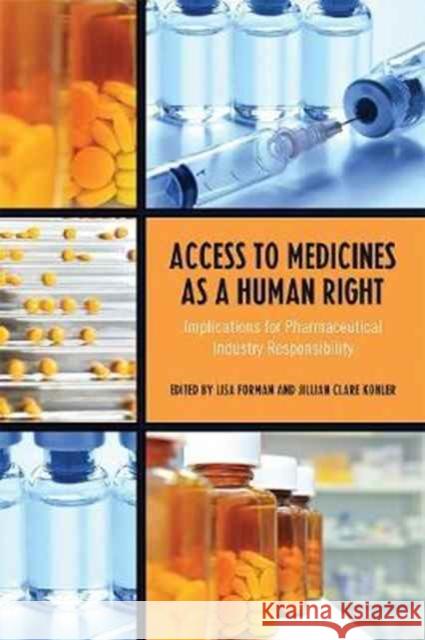 Access to Medicines as a Human Right: Implications for Pharmaceutical Industry Responsibility Lisa Forman Jillian Clare Kohler 9781487522155 University of Toronto Press