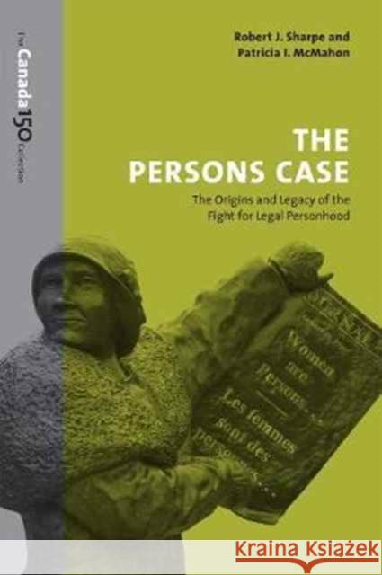 The Persons Case: The Origins and Legacy of the Fight for Legal Personhood Robert J. Sharpe Patricia I. McMahon 9781487522391