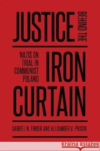 Justice Behind the Iron Curtain: Nazis on Trial in Communist Poland Gabriel Finder Alexander Prusin 9781487522681 University of Toronto Press