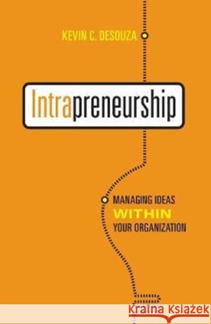 Intrapreneurship: Managing Ideas within Your Organization Desouza, Kevin C. 9781487522834