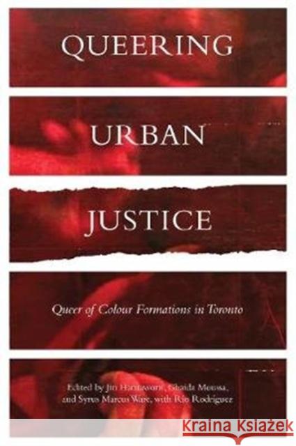Queering Urban Justice: Queer of Colour Formations in Toronto Jinthana Haritaworn Ghaida Moussa Syrus Marcus Ware 9781487522858