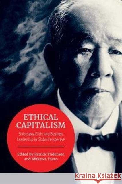 Ethical Capitalism: Shibusawa Eiichi and Business Leadership in Global Perspective Patrick Fridenson Kikkawa Takeo 9781487522964 University of Toronto Press