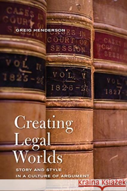 Creating Legal Worlds: Story and Style in a Culture of Argument Greig Henderson 9781487523800 University of Toronto Press