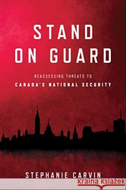 Stand on Guard: Reassessing Threats to Canada's National Security Carvin, Stephanie 9781487524517