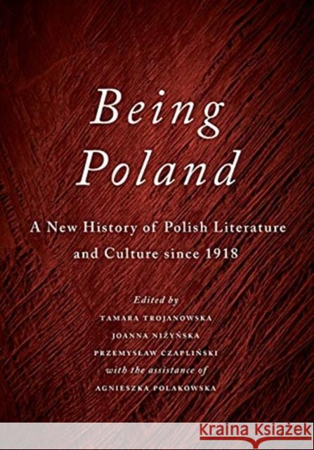 Being Poland: A New History of Polish Literature and Culture Since 1918 Tamara Trojanowska Joanna Nizynska Przemyslaw Czaplinski 9781487524593 University of Toronto Press