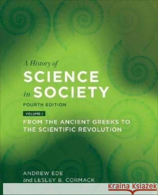 A History of Science in Society, Volume I: From the Ancient Greeks to the Scientific Revolution, Fourth Edition Ede, Andrew 9781487524647 University of Toronto Press