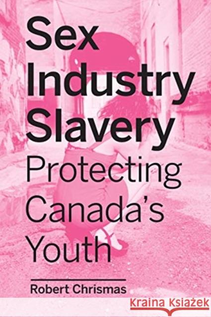 Sex Industry Slavery: Protecting Canada's Youth Robert Chrismas 9781487524852 University of Toronto Press