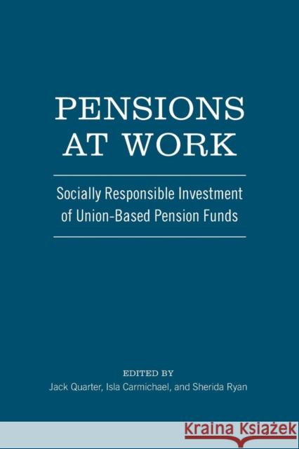 Pensions at Work: Socially Responsible Investment of Union-Based Pension Funds Jack Quarter Isla Carmichael Sherida Ryan 9781487524937