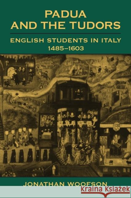 Padua and the Tudors: English Students in Italy, 1485-1603 Jonathan Woolfson 9781487525248