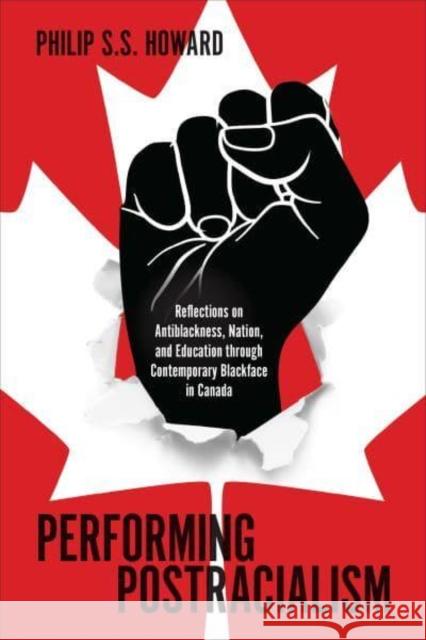 Performing Postracialism: Reflections on Antiblackness, Nation, and Education Through Contemporary Blackface in Canada Howard, Philip S. S. 9781487525293 University of Toronto Press